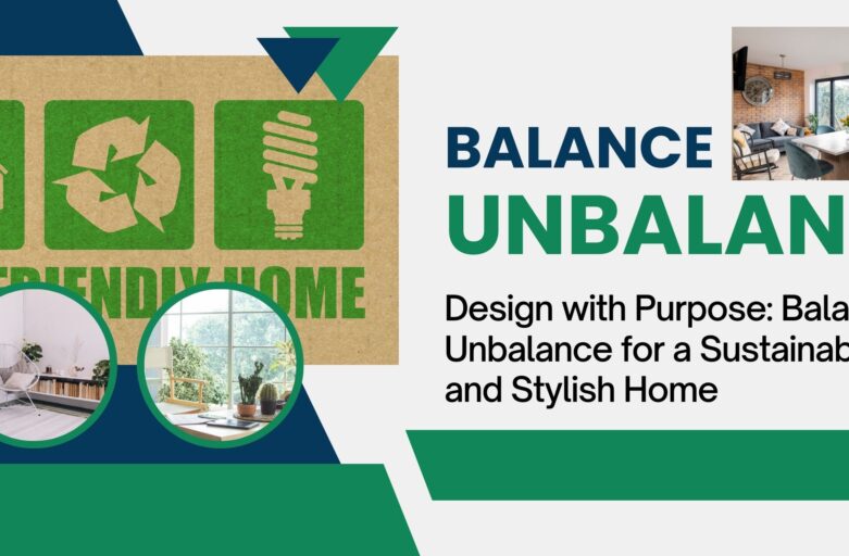 The Art of Eco-Friendly Home Improvement: Balance Unbalance at the Intersection of Design and Sustainability
